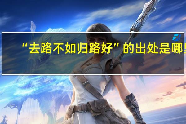 “去路不如归路好”的出处是哪里