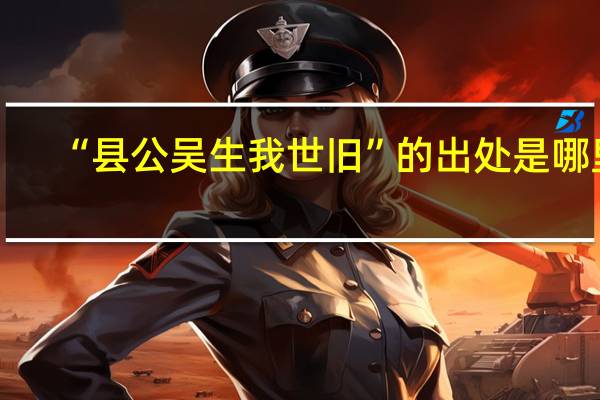 “县公吴生我世旧”的出处是哪里