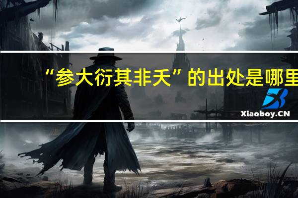 “参大衍其非夭”的出处是哪里