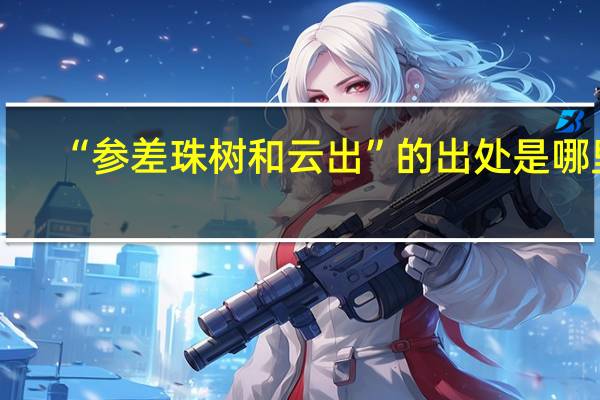 “参差珠树和云出”的出处是哪里