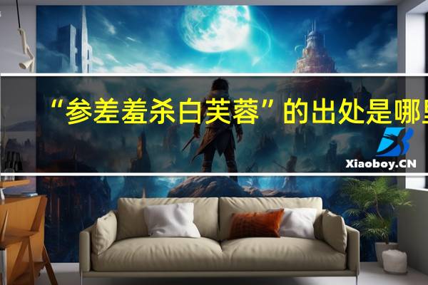 “参差羞杀白芙蓉”的出处是哪里