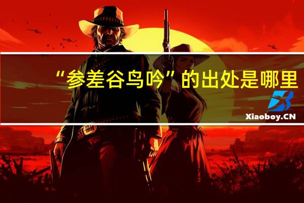 “参差谷鸟吟”的出处是哪里