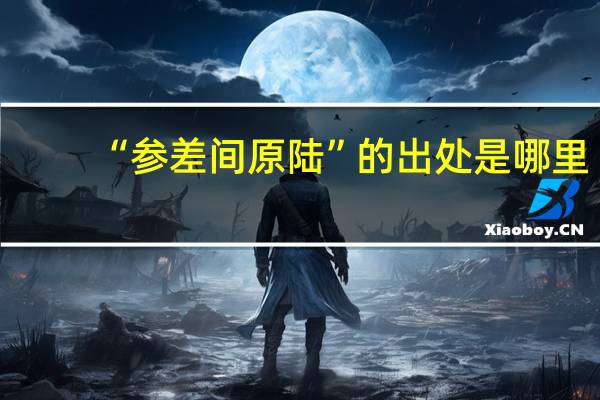“参差间原陆”的出处是哪里