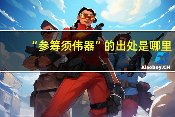 “参筹须伟器”的出处是哪里