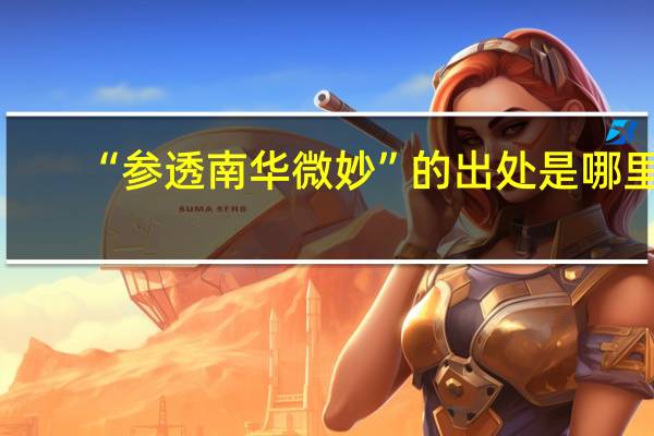 “参透南华微妙”的出处是哪里