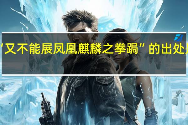 “又不能展凤凰麒麟之拳跼”的出处是哪里