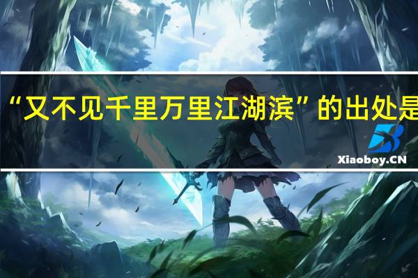 “又不见千里万里江湖滨”的出处是哪里