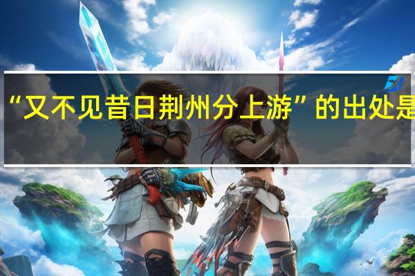 “又不见昔日荆州分上游”的出处是哪里