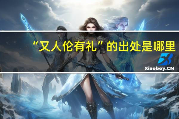“又人伦有礼”的出处是哪里