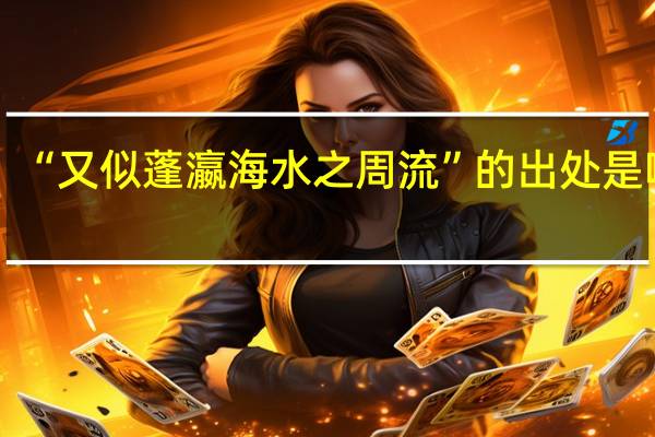 “又似蓬瀛海水之周流”的出处是哪里