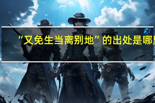 “又免生当离别地”的出处是哪里