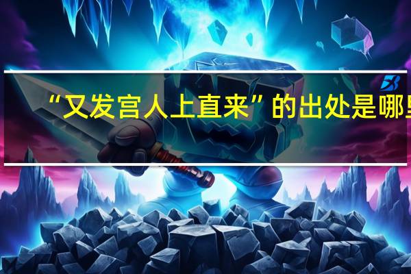 “又发宫人上直来”的出处是哪里