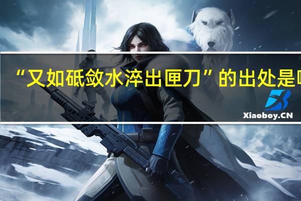 “又如砥敛水淬出匣刀”的出处是哪里