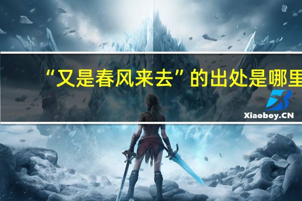 “又是春风来去”的出处是哪里