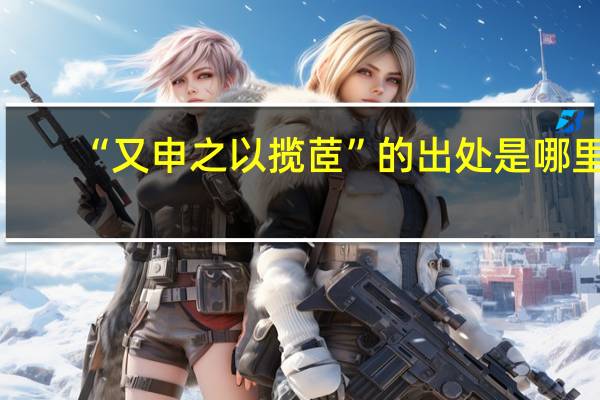 “又申之以揽茝”的出处是哪里