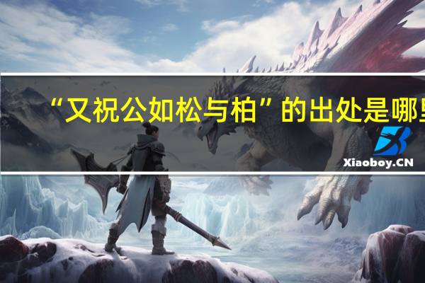 “又祝公如松与柏”的出处是哪里