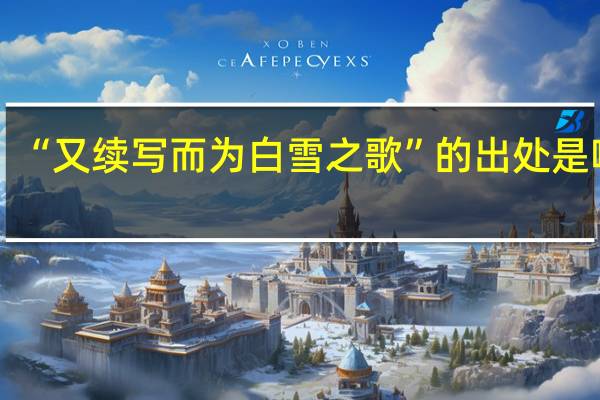 “又续写而为白雪之歌”的出处是哪里