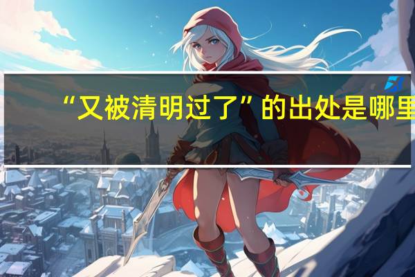 “又被清明过了”的出处是哪里