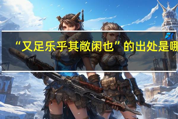 “又足乐乎其敞闲也”的出处是哪里