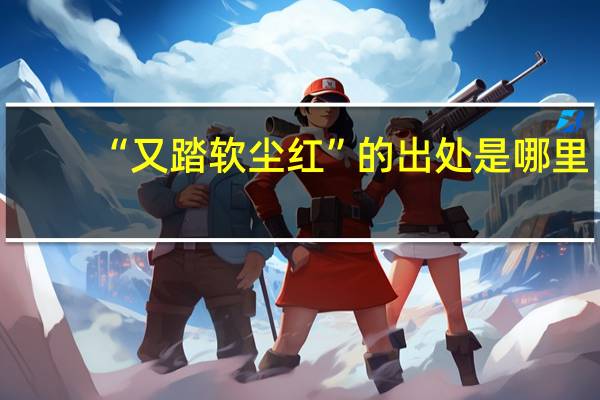 “又踏软尘红”的出处是哪里