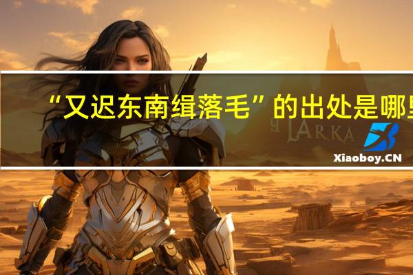 “又迟东南缉落毛”的出处是哪里