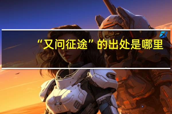 “又问征途”的出处是哪里