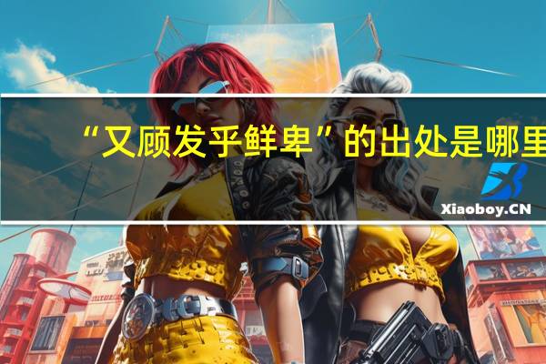 “又顾发乎鲜卑”的出处是哪里