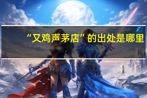 “又鸡声茅店”的出处是哪里