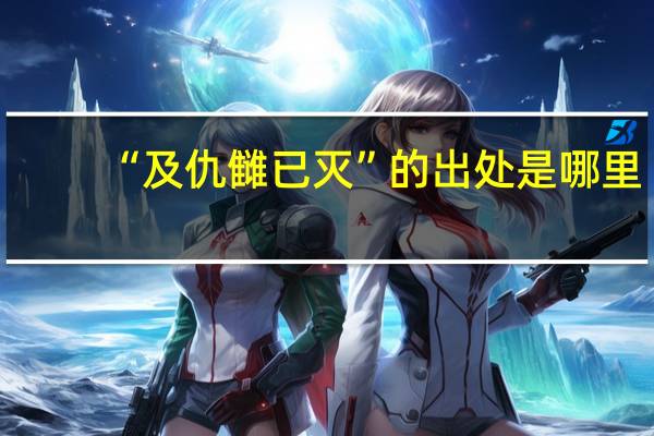 “及仇雠已灭”的出处是哪里
