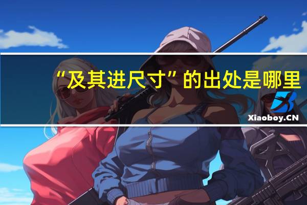 “及其进尺寸”的出处是哪里