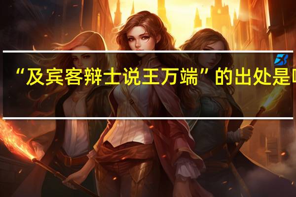 “及宾客辩士说王万端”的出处是哪里