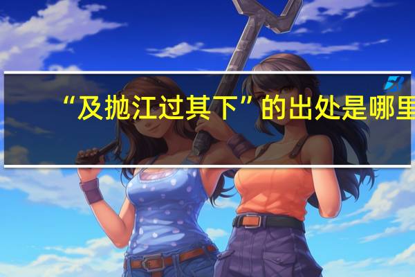 “及抛江过其下”的出处是哪里