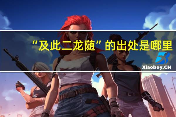 “及此二龙随”的出处是哪里