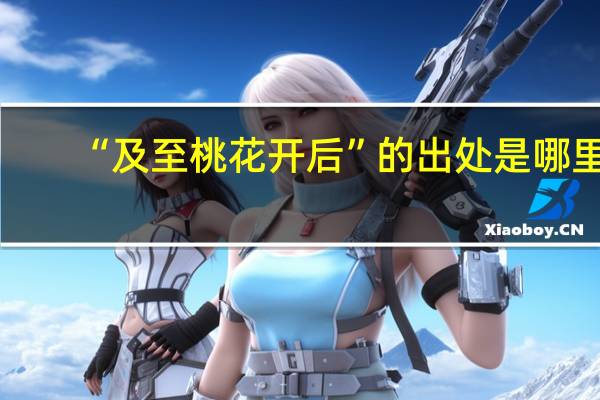 “及至桃花开后”的出处是哪里