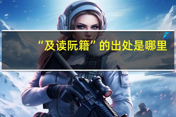 “及读阮籍”的出处是哪里