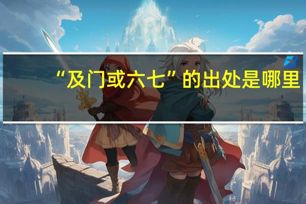 “及门或六七”的出处是哪里