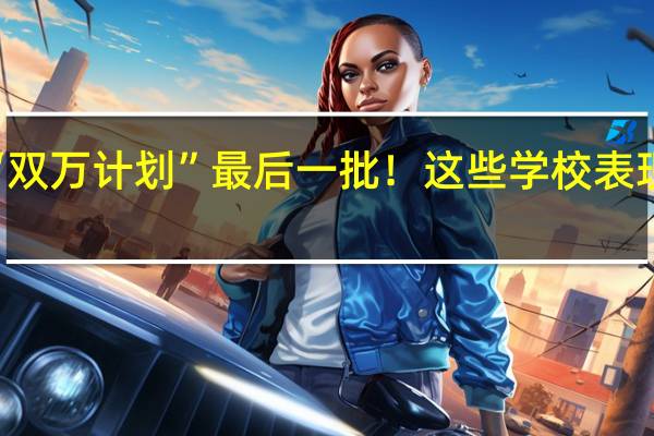 “双万计划”最后一批！这些学校表现出色！