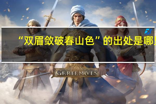 “双眉敛破春山色”的出处是哪里
