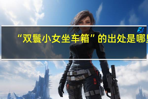 “双鬟小女坐车箱”的出处是哪里