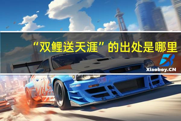 “双鲤送天涯”的出处是哪里
