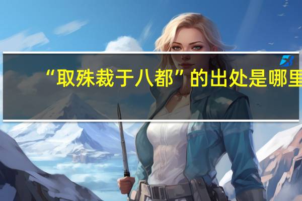 “取殊裁于八都”的出处是哪里