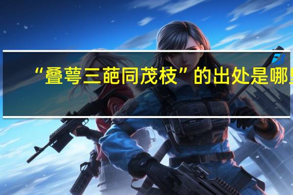 “叠萼三葩同茂枝”的出处是哪里