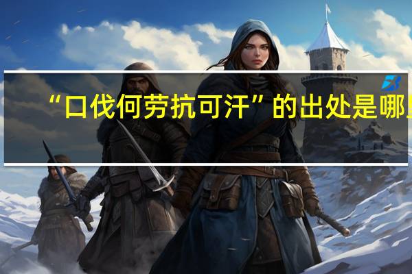 “口伐何劳抗可汗”的出处是哪里