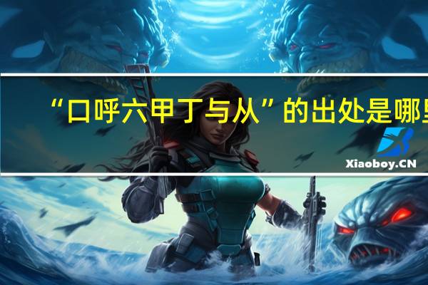 “口呼六甲丁与从”的出处是哪里