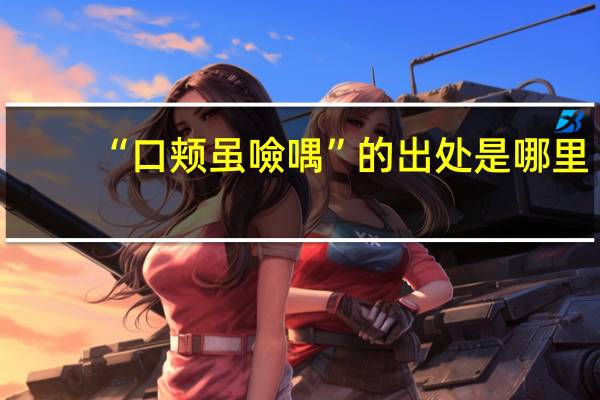 “口颊虽噞喁”的出处是哪里