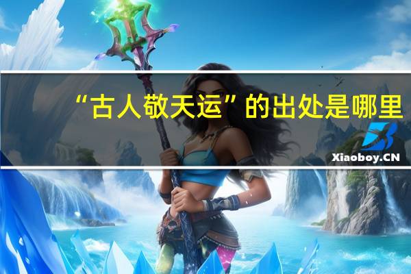 “古人敬天运”的出处是哪里