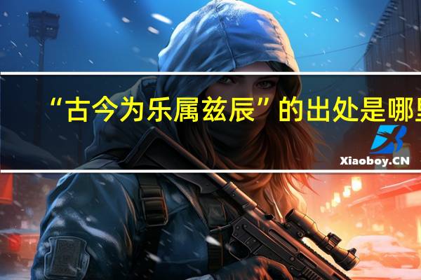 “古今为乐属兹辰”的出处是哪里