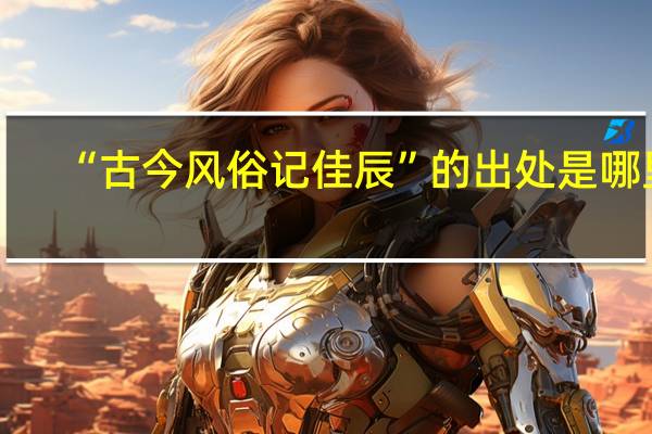 “古今风俗记佳辰”的出处是哪里