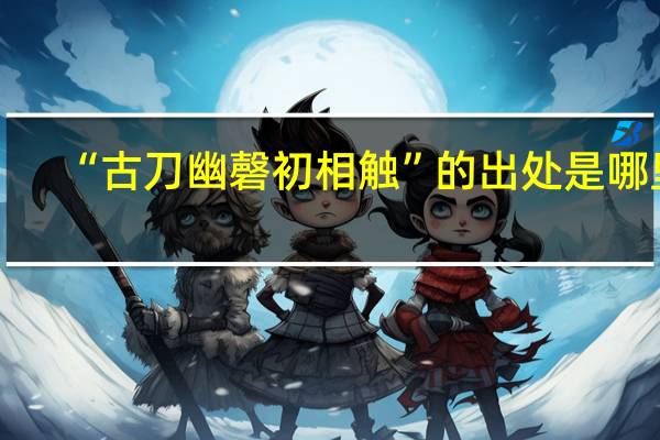 “古刀幽磬初相触”的出处是哪里