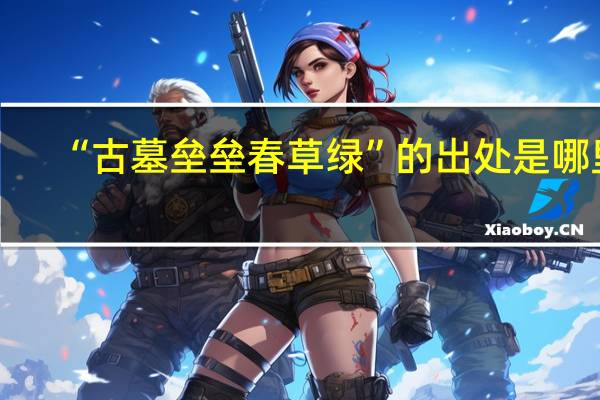 “古墓垒垒春草绿”的出处是哪里